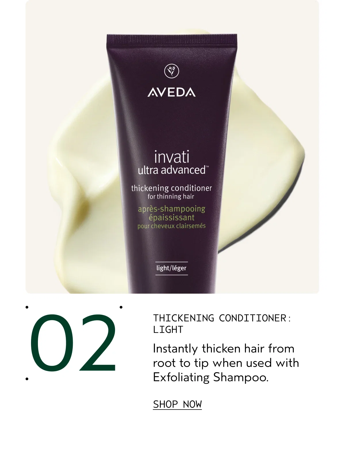 02 THICKENING conditioner:Light | Instantly thicken hair from root to tip when used with Exfoliating Shampoo. | Shop Now
