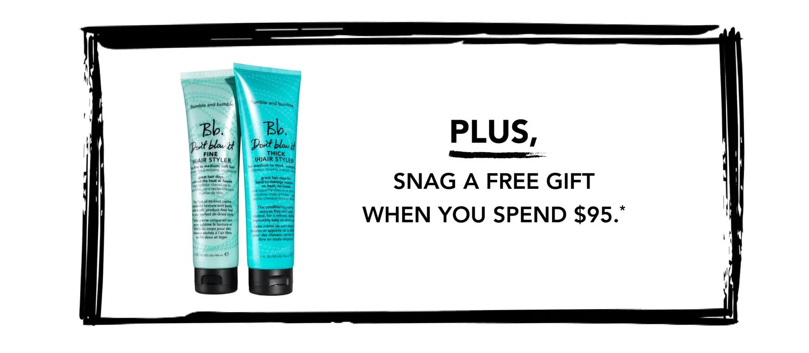 PLUS, SNAG A FREE GIFT when you spend $95.*