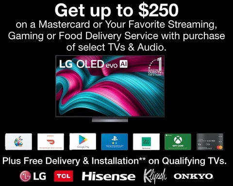 Get up to $250 on a Mastercard or Your Favorite Streaming, Gaming or Food Delivery Service with purchase of select TVs & Audio