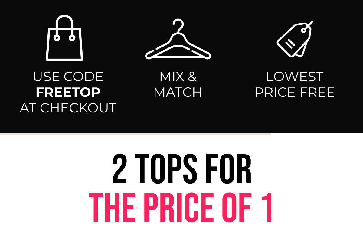 2 TOPS FOR THE PRICE OF 1