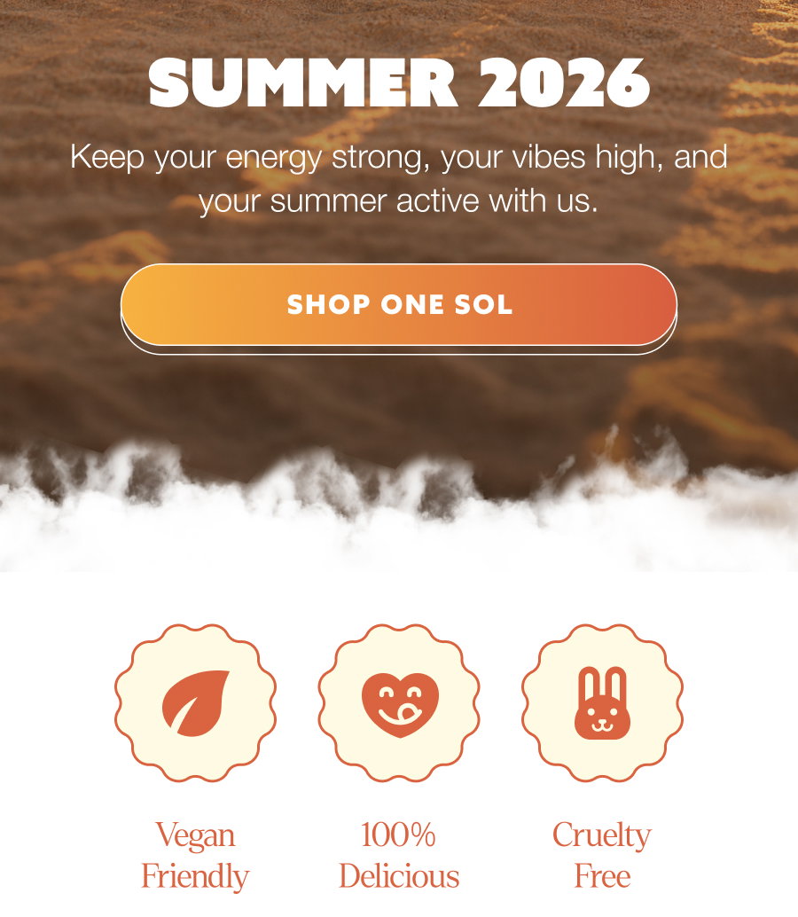 summer 2026 Keep your energy strong, your vibes high, and your summer active with us. SHOP ONE SOL Vegan Friendly 100% Delicious Cruelty Free ALL PRODUCTS TAKE OUR QUIZ CONTACT US Connect with us and other #SOLMATES on your fitness journey! For best results, OneSol recommends combining all products with healthy exercise and nutrition protocols - results may vary. Please consult with your physician or health care professional as needed prior to undertaking any new fitness or health regimen. Manage Preferences | Unsubscribe