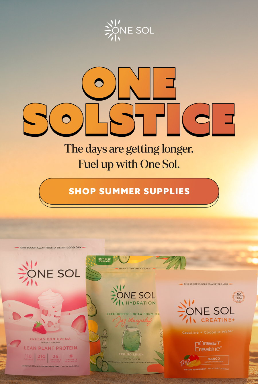 ONE SOLSTICE The days are getting longer. Fuel up with One Sol. SHOP SUMMER SUPPLIES