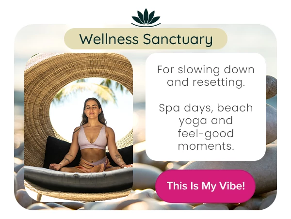 Wellness Sanctuary For slowing down and resetting. Spa days, beach yoga and feel-good moments.
