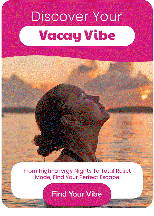 Discover Your Vacay Vibe From High-Energy Nights To Total Reset Mode, Find Your Perfect Escape