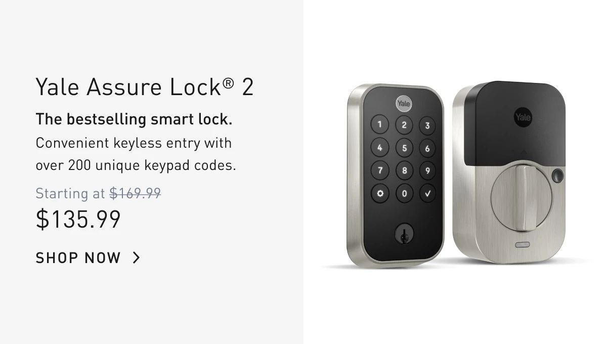 Yale Assure Lock 2® The best-selling smart lock.  Convenient keyless entry with up to 20 unique keypad codes.   SHOP NOW 