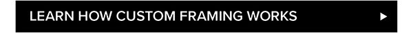 Learn How Custom Framing Works >