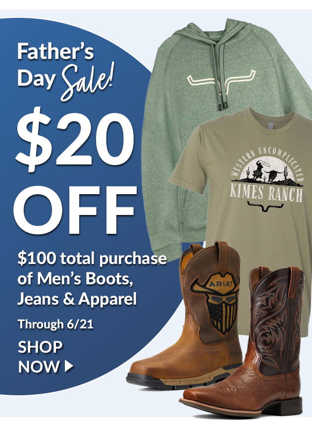 Fathers day sale - $20 off $100 purchase of mens apparel and boots