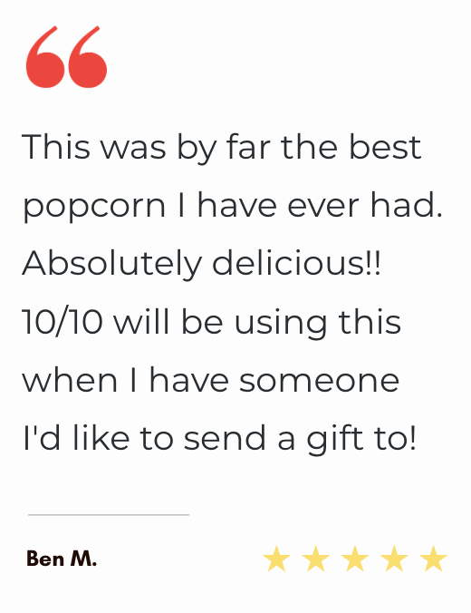 "This was by far the best popcorn I have ever had. Absolutely delicious!! 10/10 will be using this when I have someone I'd like to send a gift to!"