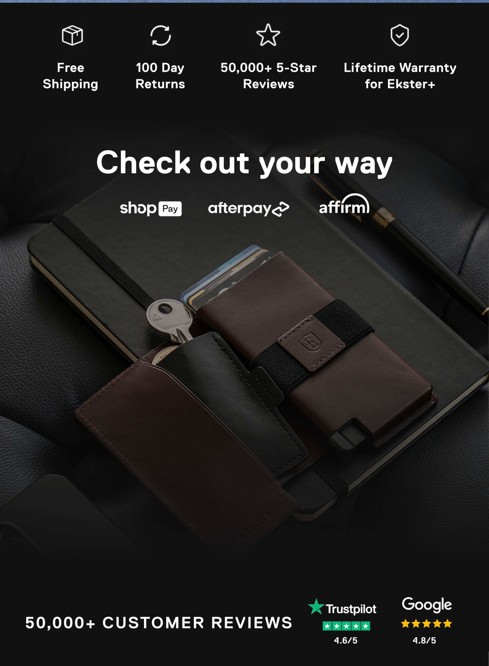 Free Shipping 100 Day Returns 50,000+ 5-Star Reviews Lifetime Warranty for Ekster+ Check out your way shopPay afterpay affirm 50,000+ CUSTOMER REVIEWS Trustpilot 4.6/5 Google 4.8/5