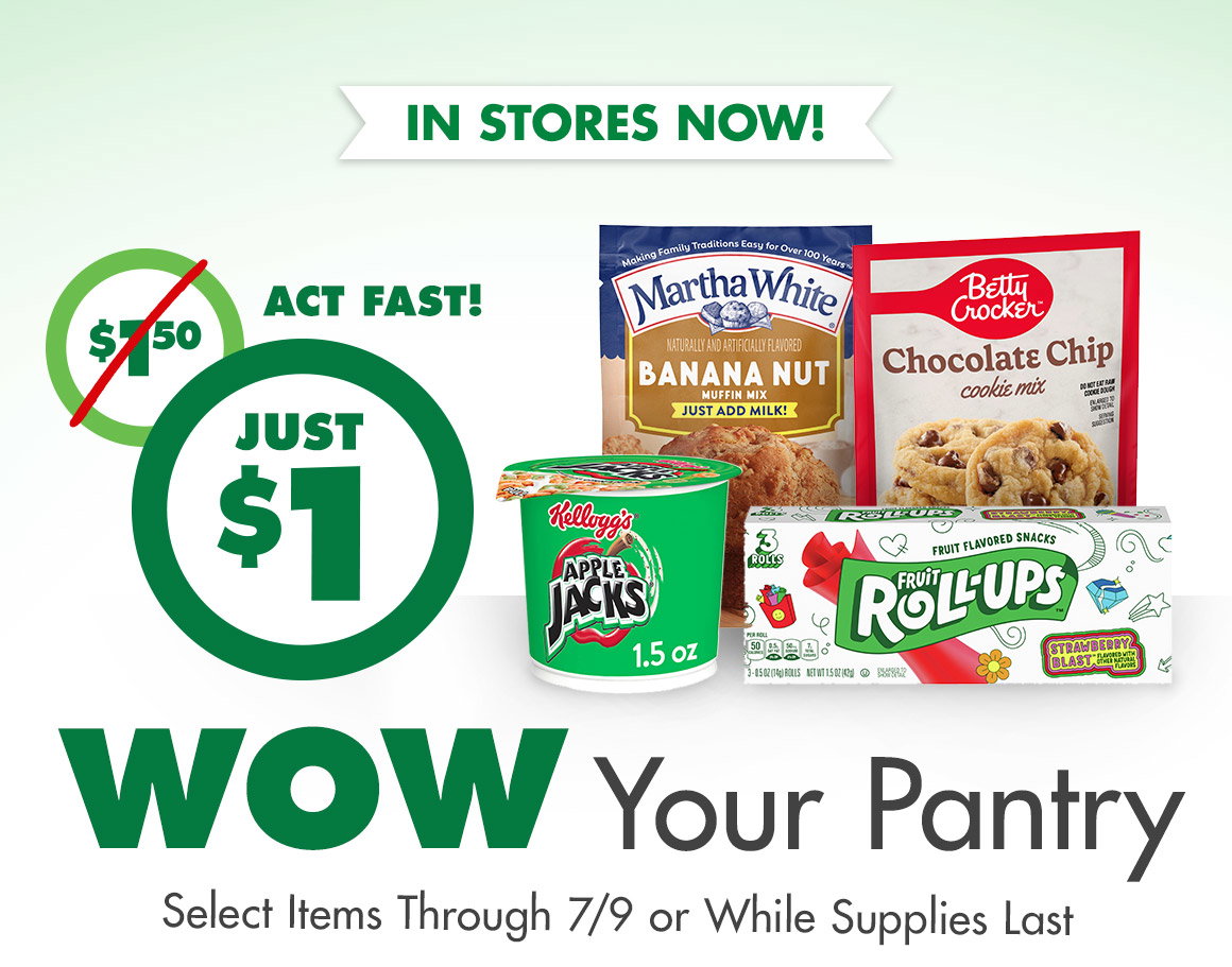 Just $1: WOW Your Pantry. An image of cereal, fruit snacks, cookie mix and muffin mix. Offer Good Through 7/9/2026 on Select Items. While Supplies Last. Regular Retail Price $1.50.