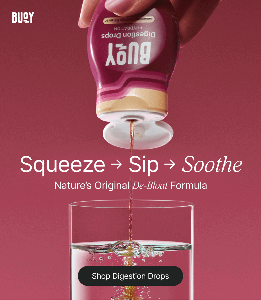 Buoy. Squeeze → Sip → Soothe. Nature's Original De-Bloat Formula. Shop Digestion Drops.