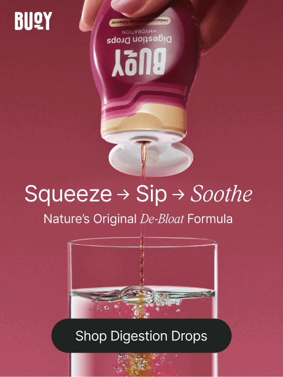 Buoy. Squeeze → Sip → Soothe. Nature's Original De-Bloat Formula. Shop Digestion Drops.