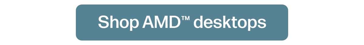 Shop AMD™ desktops