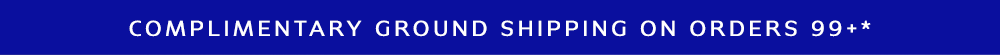 COMPLIMENTARY GROUND SHIPPING ON ORDERS 99+*