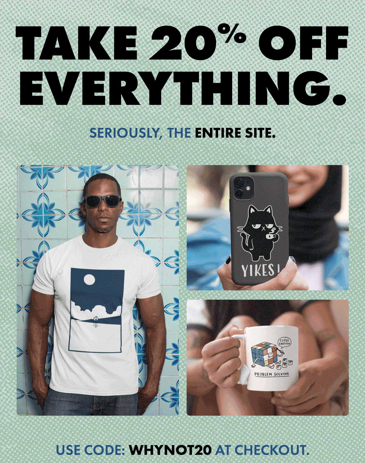 Take 20% off your entire order with code WHYNOT20. This weekend only