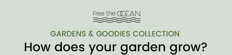 Discover our eco-friendly Gardens & Goodies collection