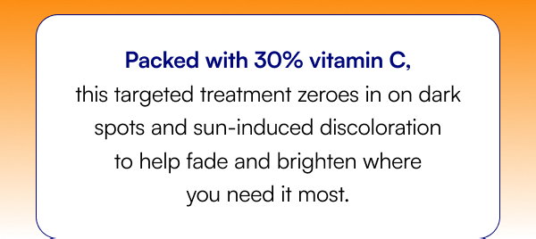 Packed with 30% vitamin C, this targeted treatment zeroes in on dark spots and sun-induced discoloration to help fade and brighten where you need it most.