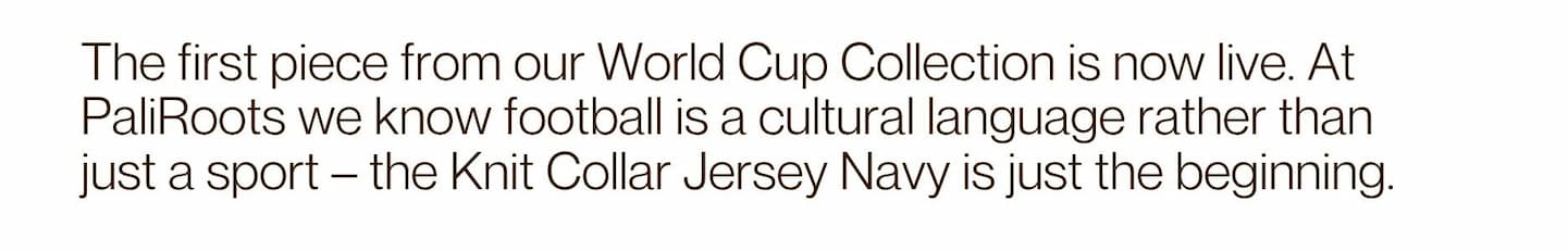The first piece from our World Cup Collection is now live. At PaliRoots we know football is a cultural language rather than just a sport – the Knit Collar Jersey Navy is just the beginning.