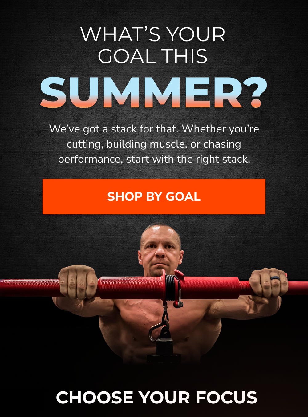 Text: What's your goal this summer? We've got a stack for that. Choose your focus.