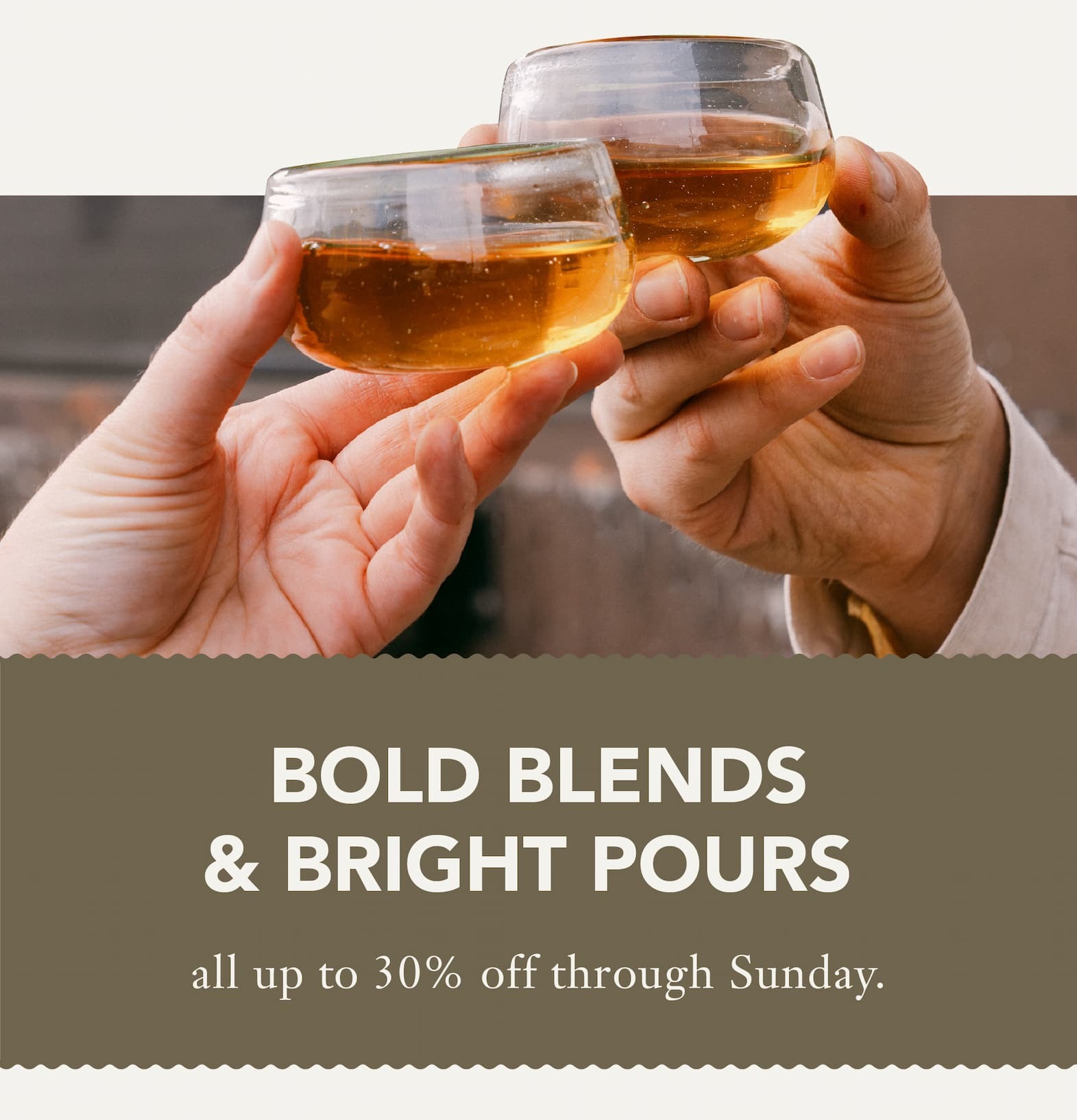 Bold blends and bright pours all up to 30% off through Sunday. 