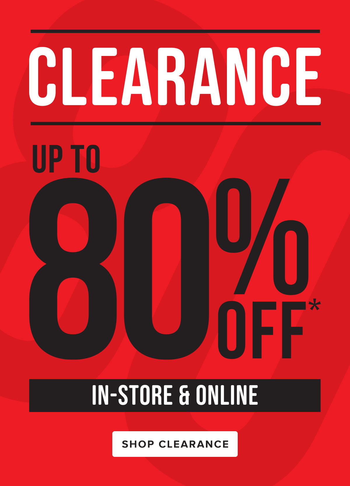 Clearance. Up to 80 percent off* in-store and online. Shop Clearance.