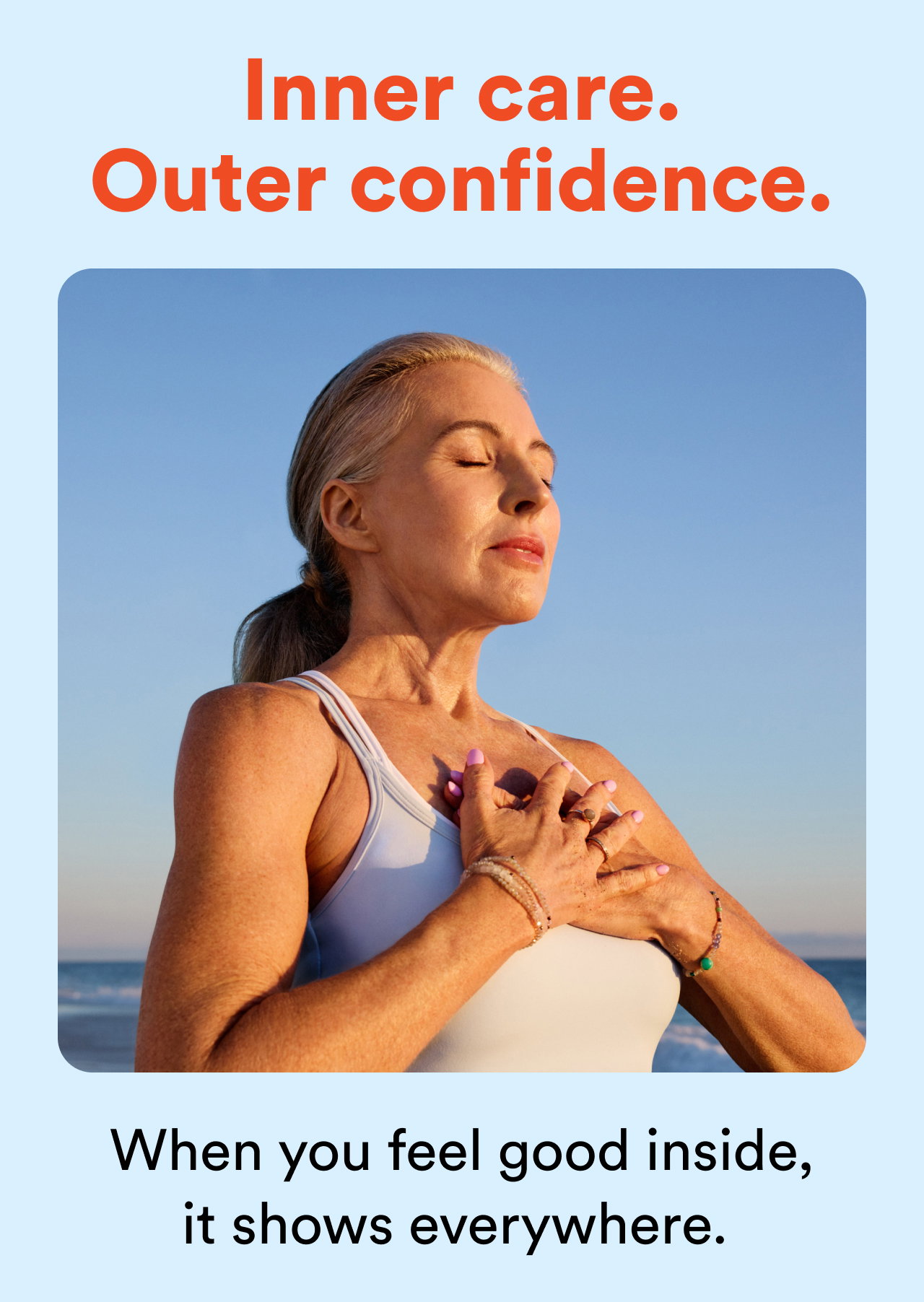 Inner care. Outer confidence. | When you feel good inside, it shows everywhere.