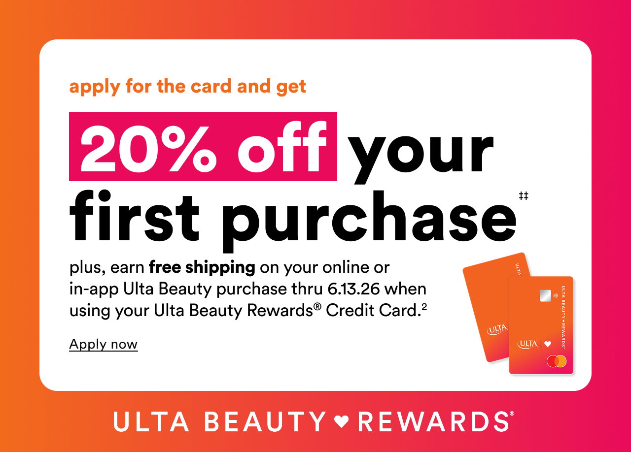 Credit Card Exclusive | Love free shipping? Apply for the Ulta Beauty Rewards® Credit Card and get 20% off your first purchase¹ + free shipping on valid purchases online or in-app at Ulta Beauty when you use your card²