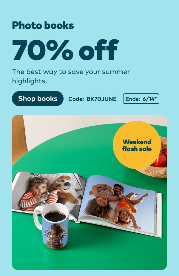 Weekend flash sale. Photo books 70% off. Code: BK70JUNE. Ends 6/14, see site for details. Shop books.