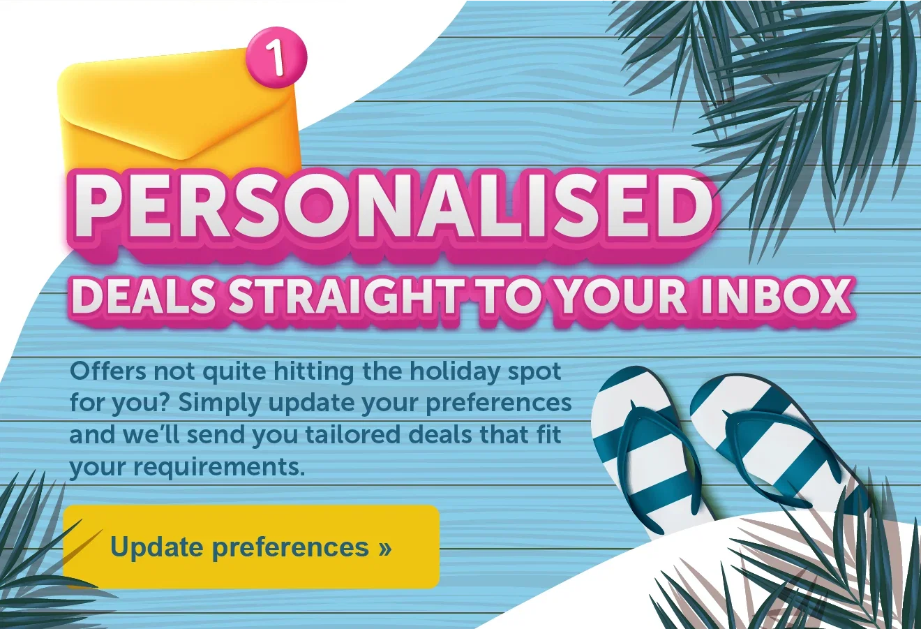 Personalised deals straight to your inbox