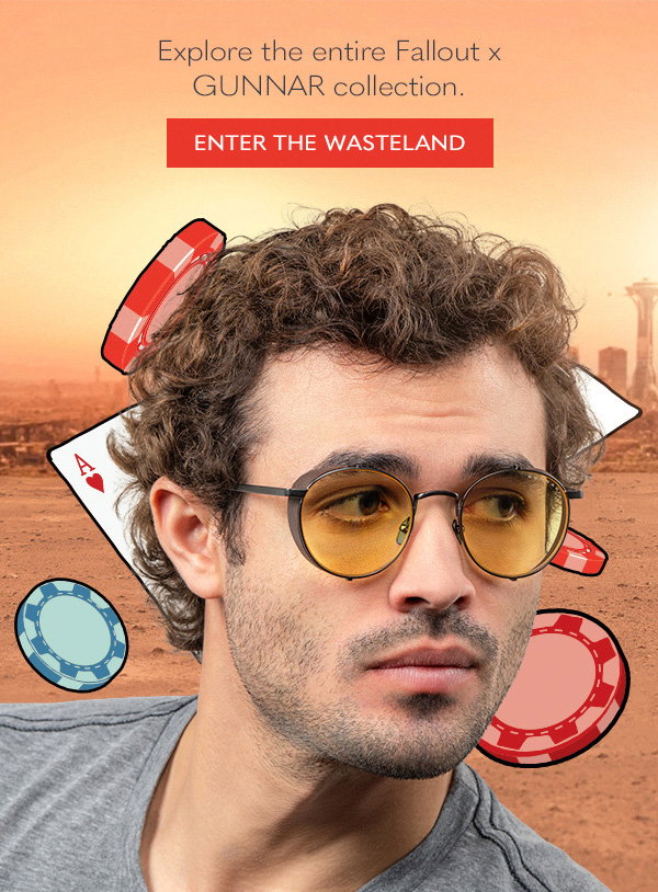 Explore the entire Fallout x GUNNAR collection. Enter the wasteland.