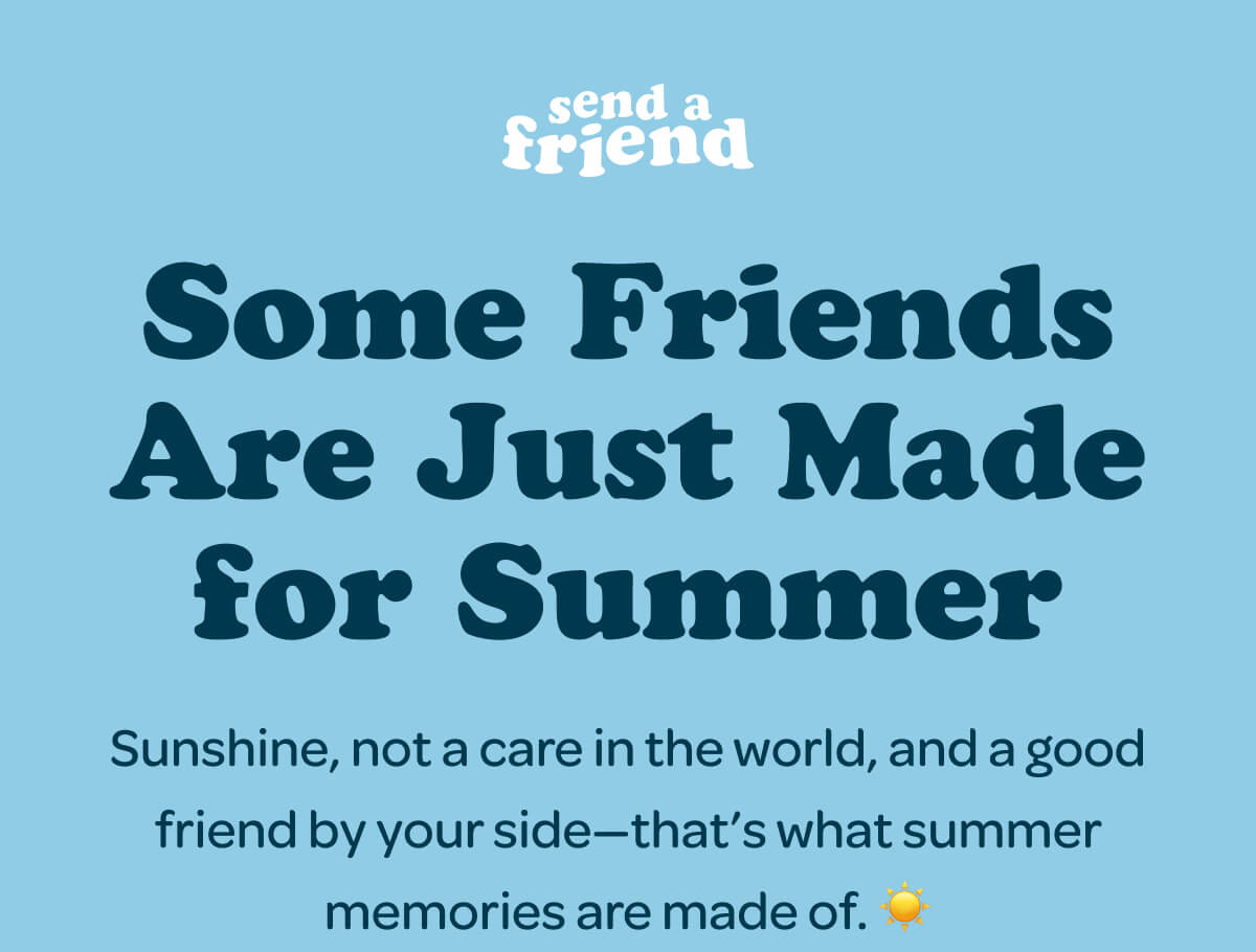 Some Friends Are Just Made for Summer Sunshine, not a care in the world, and a good friend by your side—that’s what summer memories are made of. ☀️
