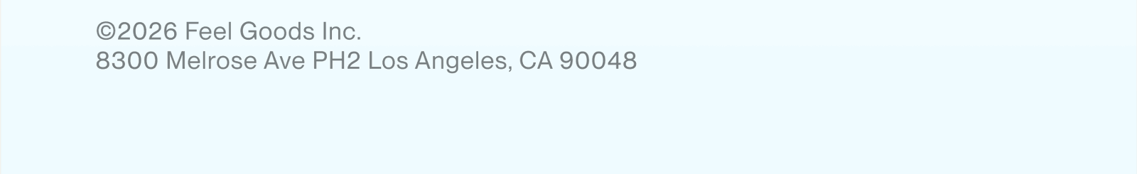  ©2026 Feel Goods Inc. 8300 Melrose Ave PH2 Los Angeles, CA 90048