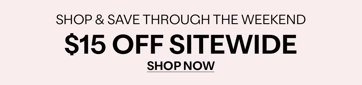 SHOP & SAVE THROUGH THE WEEKEND - $15 OFF SITEWIDE - SHOP NOW »