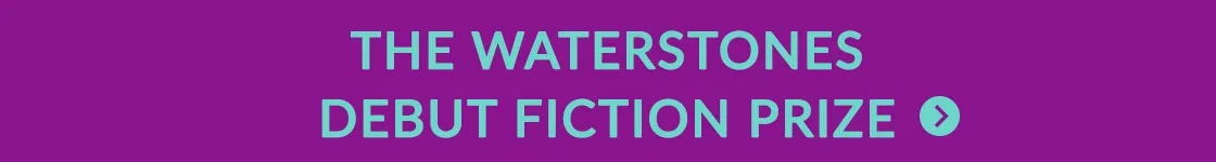 THE WATERSTONES DEBUT FICTION PRIZE >