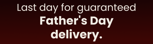 Last day for guaranteed Father's Day delivery.
