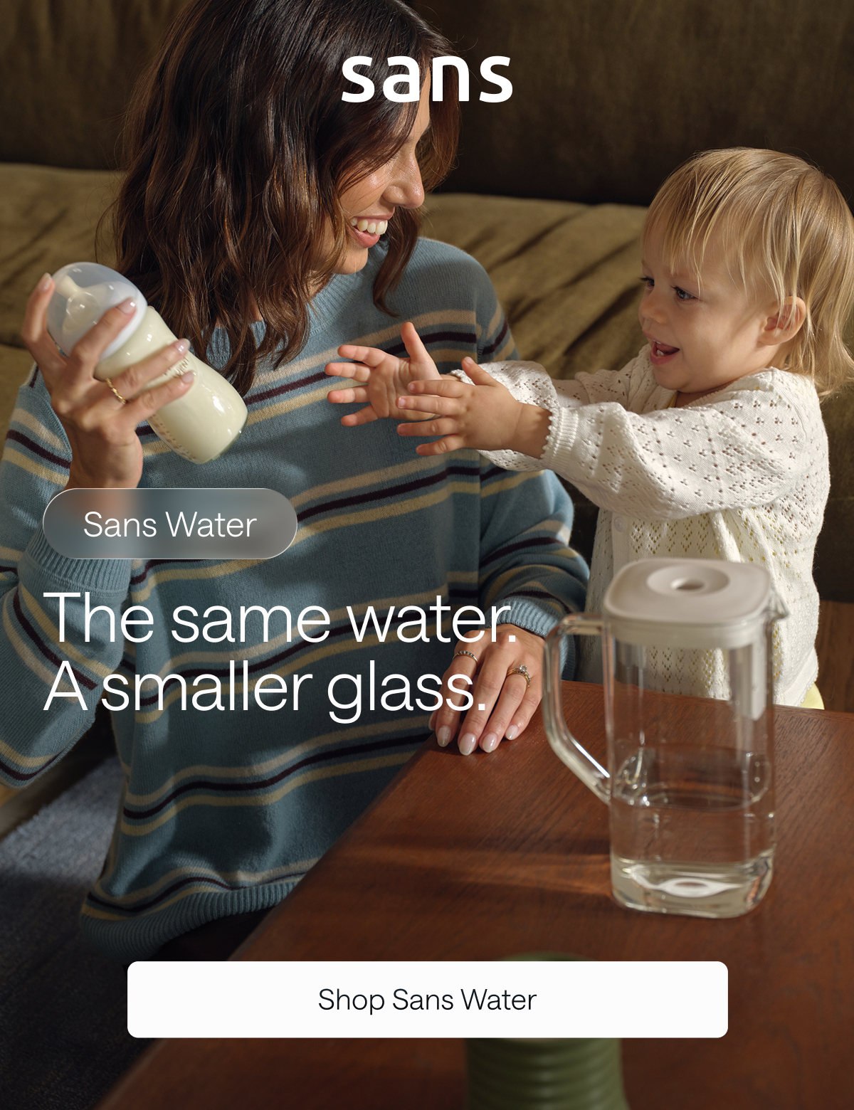 Sans Water. The same water. A smaller glass. Shop Sans Water.