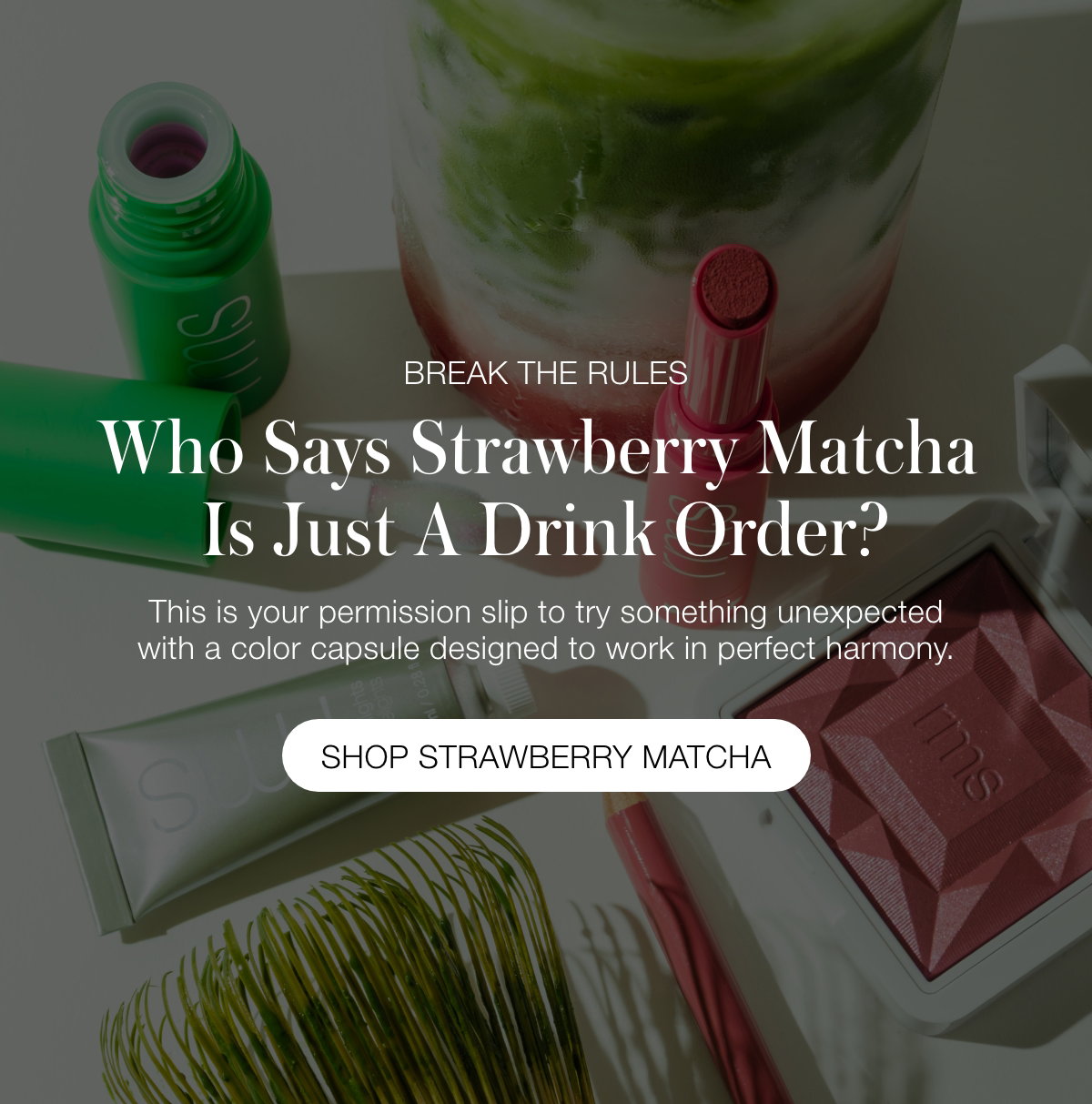 Break The Rules: Who Says Strawberry Matcha Is Just A Drink Order? DEK: This is your permission slip to try something unexpected with a color capsule designed to work in perfect harmony.