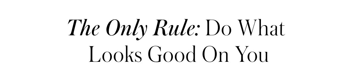 The Only Rule: Do What Looks Good On You 