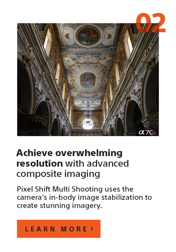 Achieve overwhelming resolution with advanced composite imaging | Pixel Shift Multi Shooting uses the camera’s in-body image stabilization to create stunning imagery. | Learn more