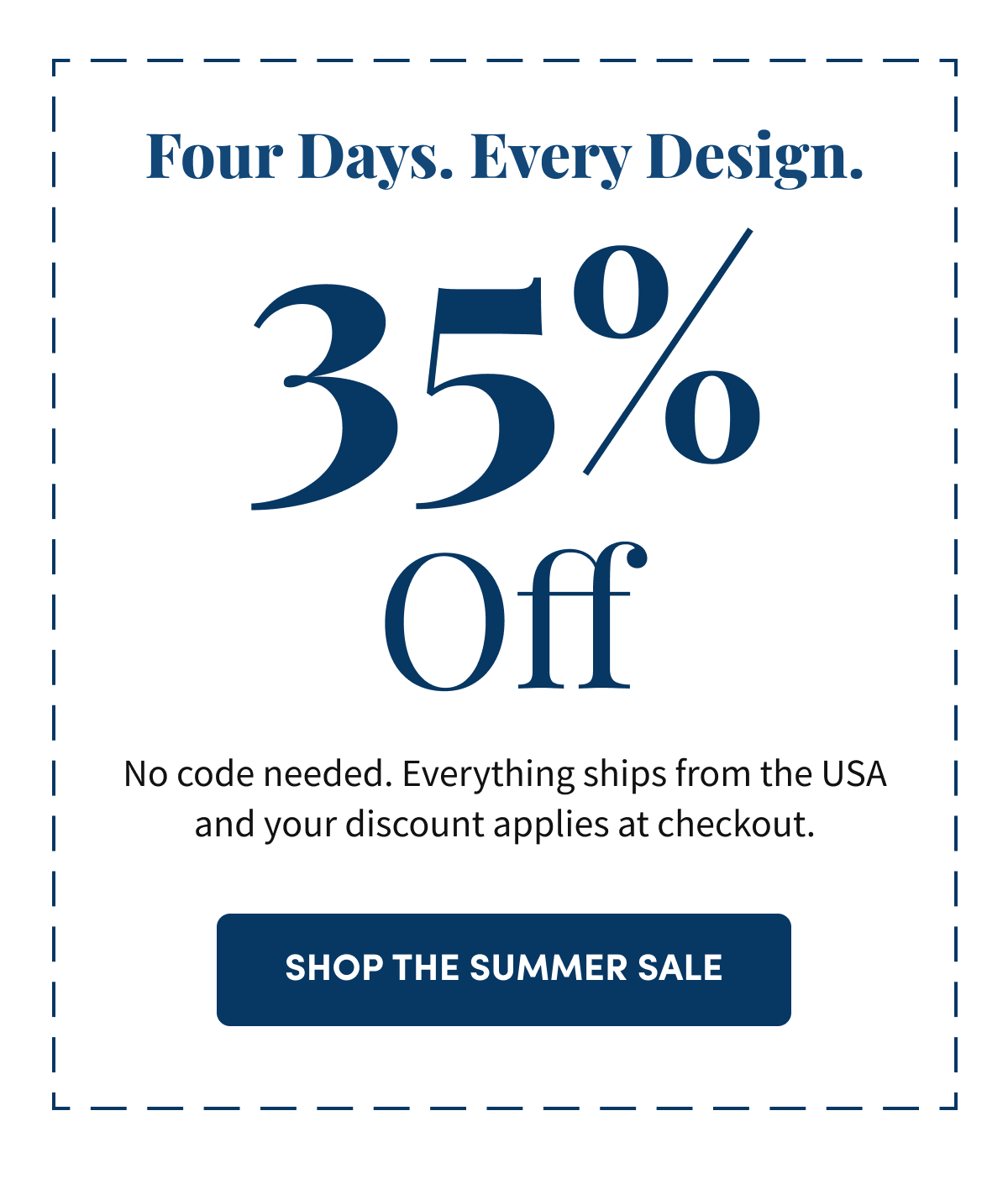 Four Days. Every Design. 35% Off. No code needed. Everything ships from the USA and your discount applies at checkout. Shop the Summer Sale.