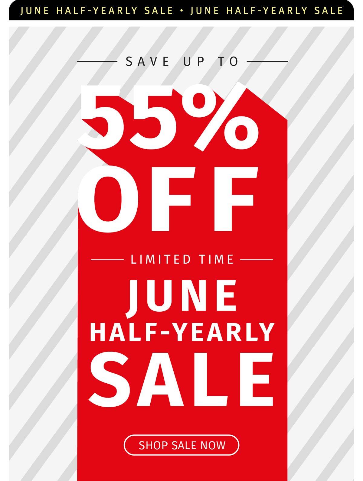 JUNE HALF-YEARLY SALE SAVE UP TO 55% OFF LIMITED TIME JUNE HALF--YEARLY SALE SHOP SALE NOW