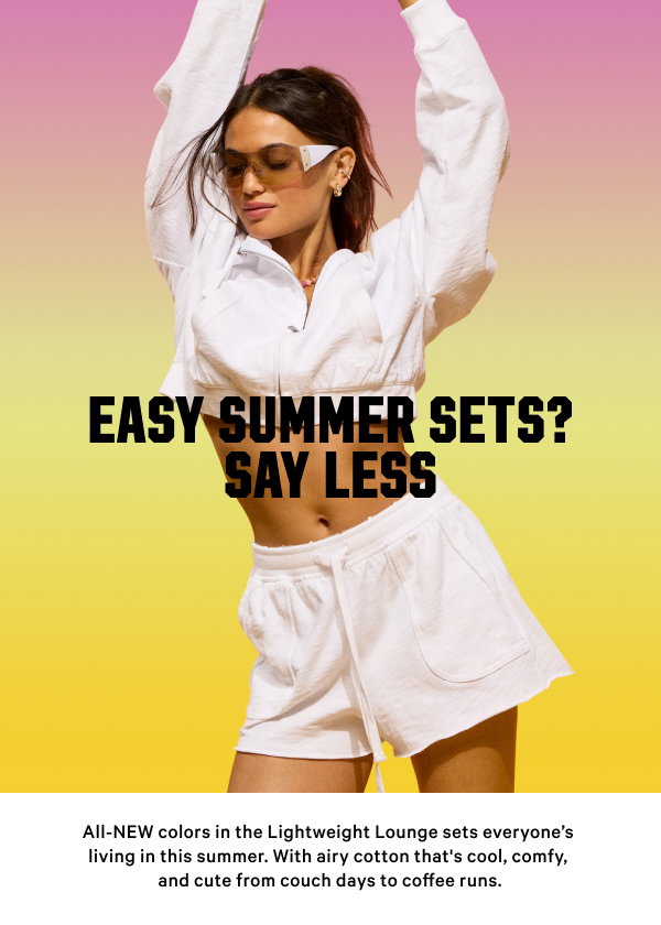 Easy Summer Sets? Say Less All-NEW colors in the Lightweight Lounge sets everyone’s living in this summer. With airy cotton that's cool, comfy, and cute from couch days to coffee runs. Get Your Uniform
