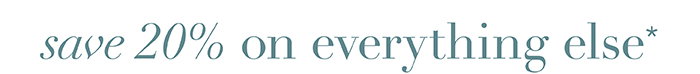 Save 20% on everything else*