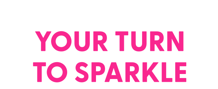 YOUR TURN TO SPARKLE