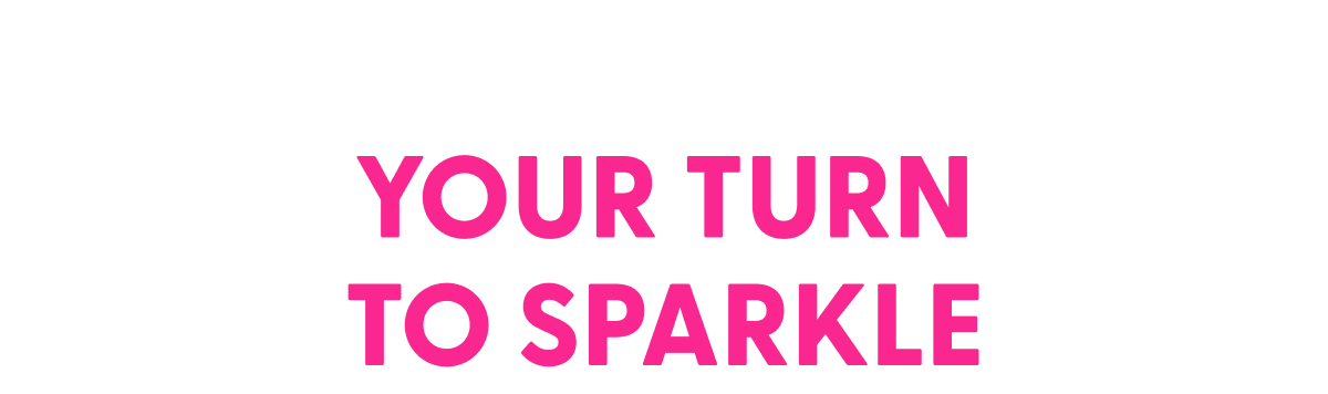 YOUR TURN TO SPARKLE