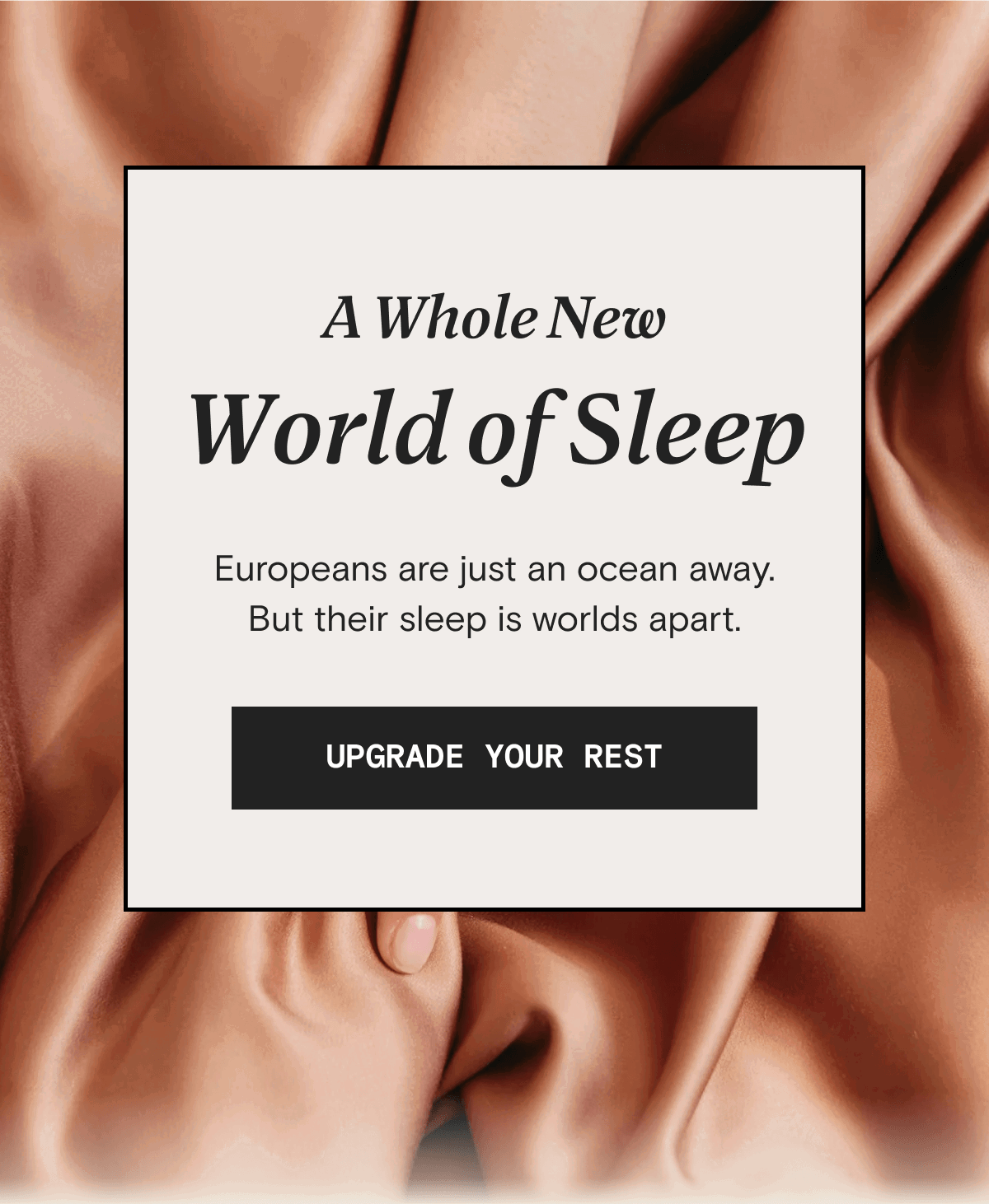 A Whole New World of Sleep Europeans are just an ocean away. But their sleep is worlds apart. | UPGRADE YOUR REST