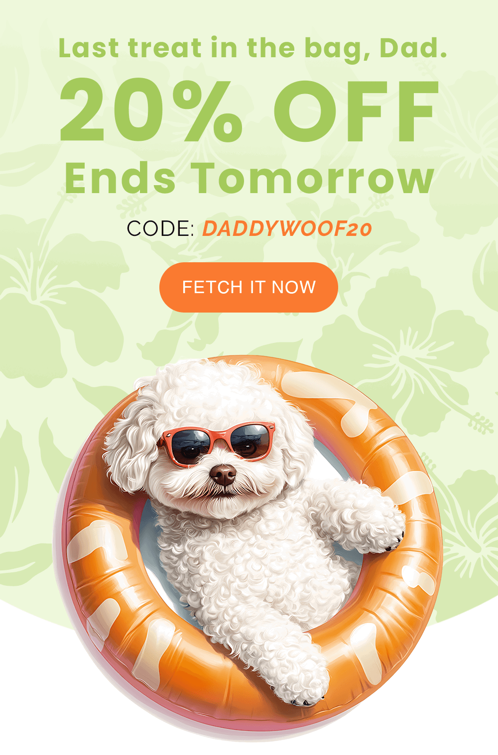 Last treat in the bag, Dad. 20% Off Ends Tomorrow. CODE: DADDYWOOF20