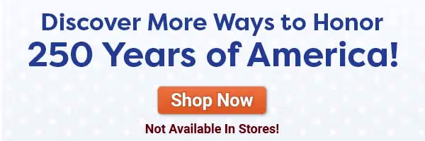 Discover More Ways to Honor 250 Years of America! SHOP NOW. Not Available In Stores!