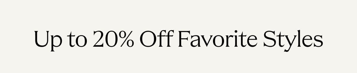 Up to 20% Off Favorite Styles 