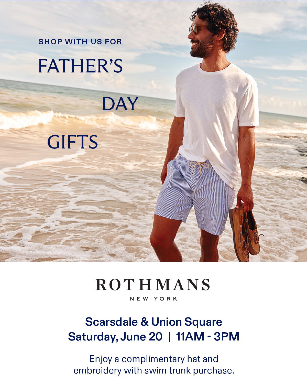 FAIR HARBOR SHOP WITH US FOR FATHER'S GIFTS ROTHMANS NEW YORK Scarsdale & Union Square Saturday, June 20 | 11AM - 3PM Enjoy a complimentary hat and embroidery with swim trunk purchase.